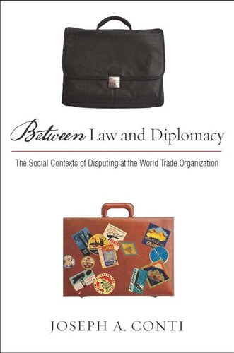 Between Law And Diplomacy The Social Contexts Of Disputing At The World Trade Organization Illustrated Joseph Conti