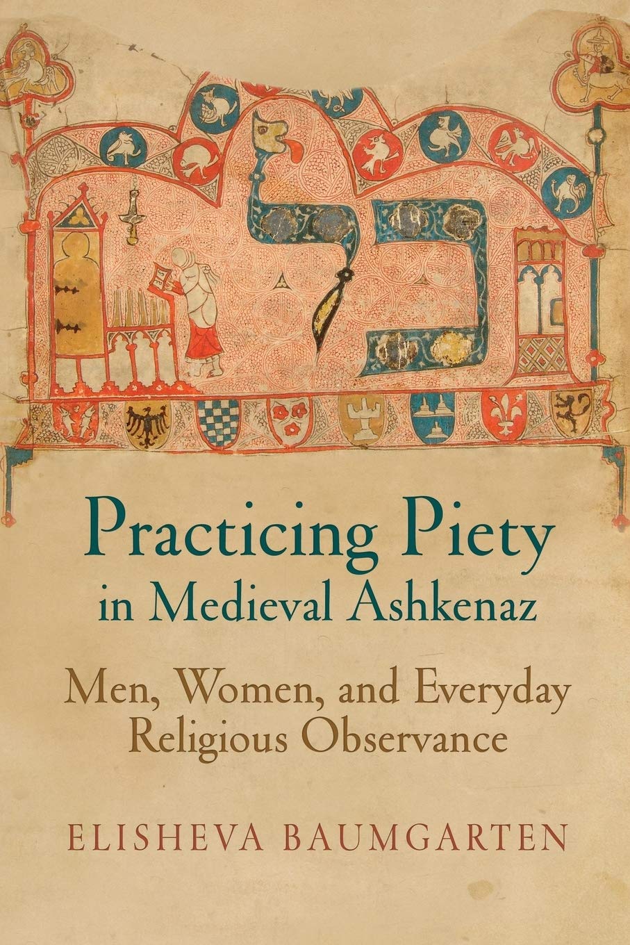 Practicing Piety In Medieval Ashkenaz Men Women And Everyday Religious Observance Jewish Culture And Contexts Reprint Elisheva Baumgarten