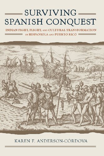 Surviving Spanish Conquest Indian Fight Flight And Cultural Transformation In Hispaniola And Puerto Rico Caribbean Archaeology And Ethnohistory Series 1st Edition Karen F Andersoncrdova