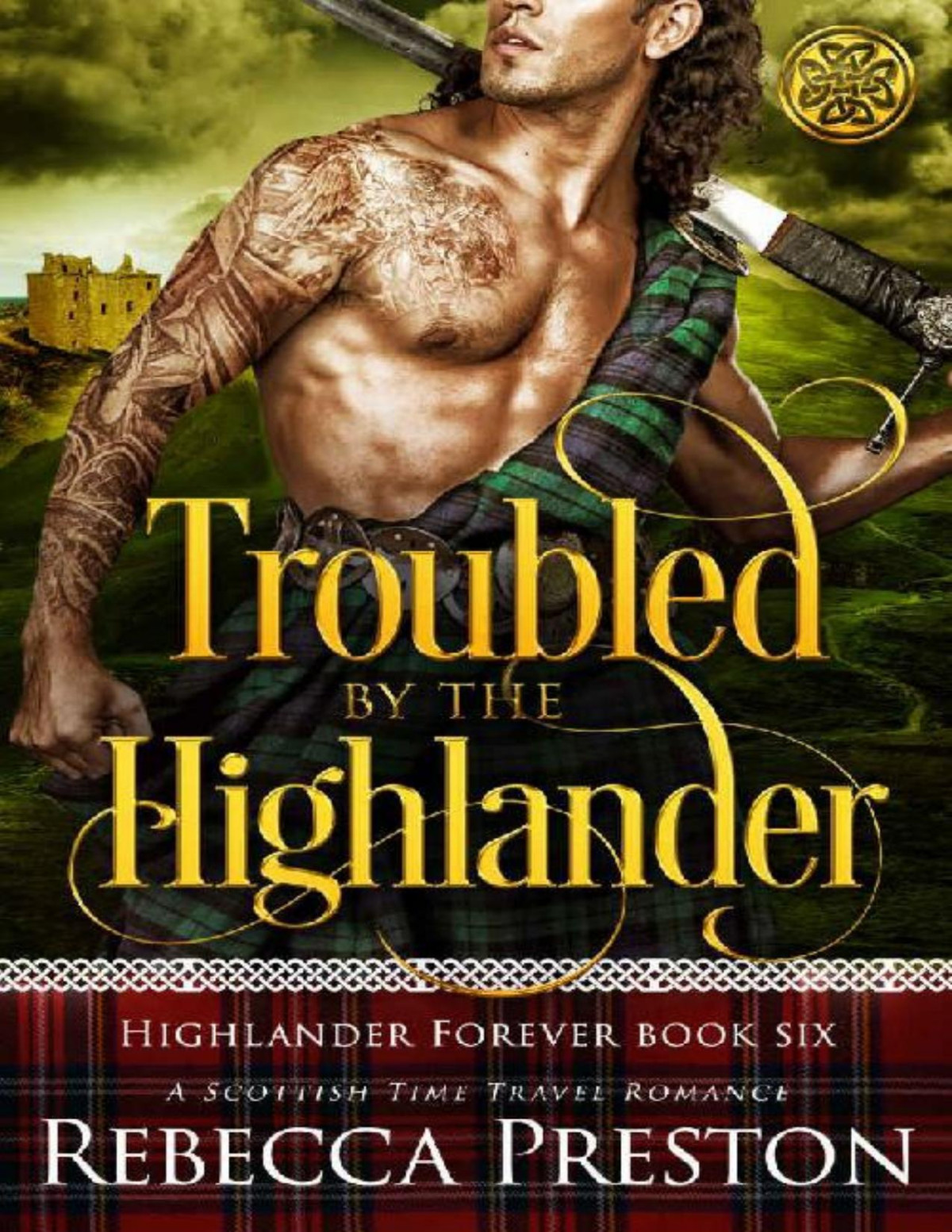 Troubled By The Highlander A Scottish Time Travel Romance Highlander Forever Book 6 Rebecca Preston