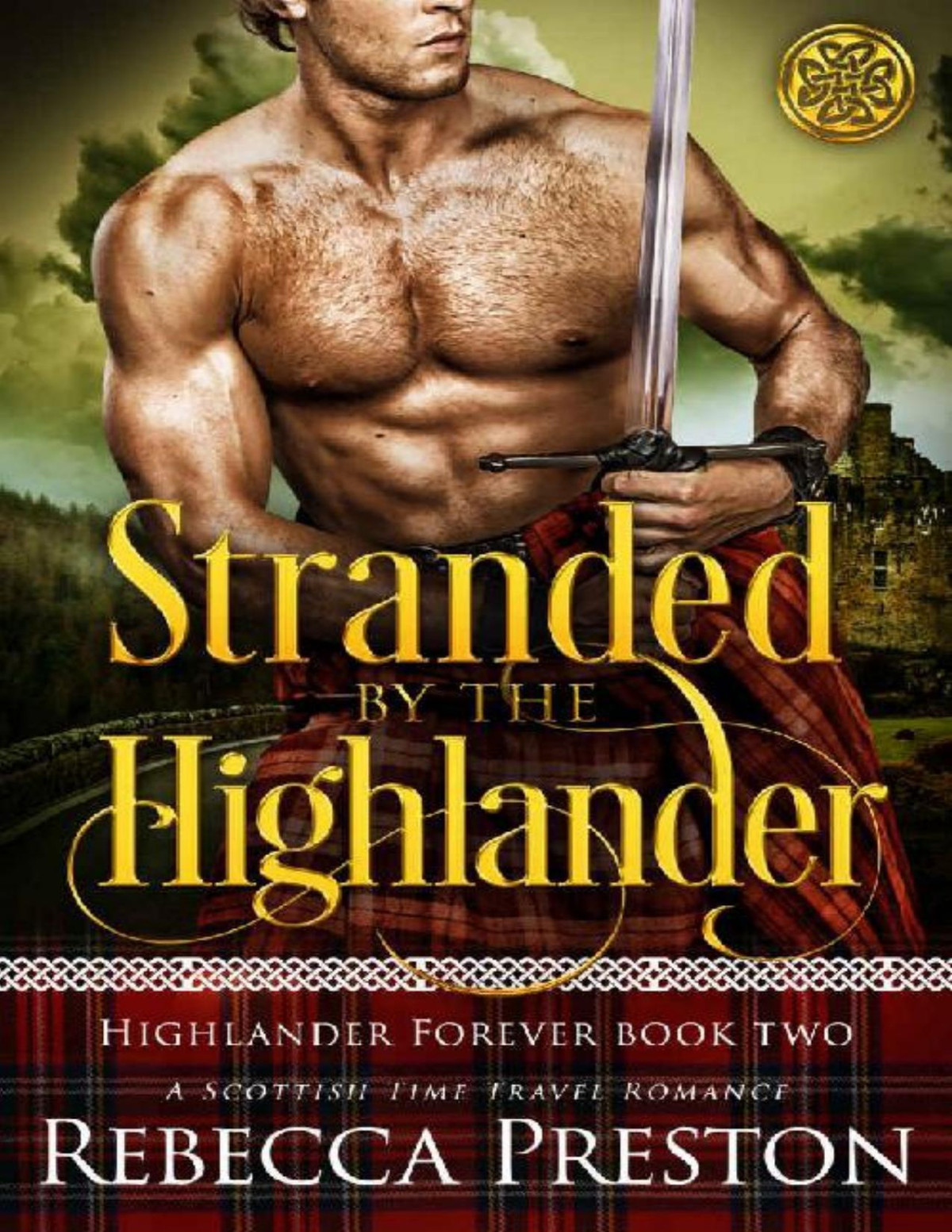 Stranded By The Highlander A Scottish Time Travel Romance Highlander Forever Book 2 Rebecca Preston
