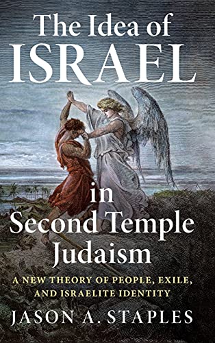 The Idea Of Israel In Second Temple Judaism A New Theory Of People Exile And Israelite Identity 1st Jason A Staples