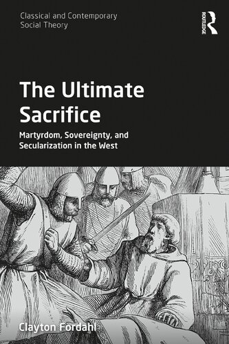 The Ultimate Sacrifice Martyrdom Sovereignty And Secularization In The West Clayton Fordahl