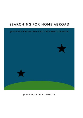Searching For Home Abroad Japanese Brazilians And Transnationalism Jeffrey Lesser Editor