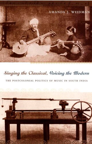 Singing The Classical Voicing The Modern The Postcolonial Politics Of Music In South India Illustrated Amanda J Weidman