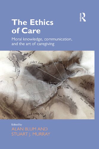 The Ethics Of Care Moral Knowledge Communication And The Art Of Caregiving Alan Blum Stuart J Murray