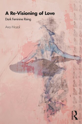A Revisioning Of Love Dark Feminine Rising 1st Edition Ana Mozol