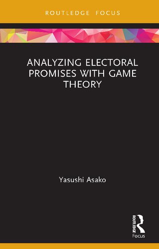 Analyzing Electoral Promises With Game Theory Routledge Focus On Economics And Finance 1st Edition Yasushi Asako