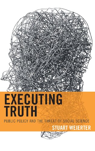 Executing Truth Public Policy And The Threat Of Social Science Stuart Weierter