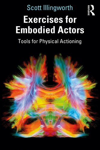 Exercises For Embodied Actors Tools For Physical Actioning 1st Edition Scott Illingworth