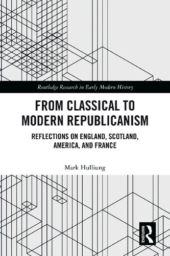 From Classical To Modern Republicanism Reflections On England Scotland America And France 1st Edition Mark Hulliung