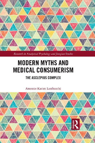 Modern Myths And Medical Consumerism The Asclepius Complex Research In Analytical Psychology And Jungian Studies 1st Edition Antonio Lanfranchi