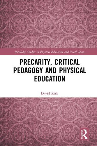 Precarity Critical Pedagogy And Physical Education Routledge Studies In Physical Education And Youth Sport 1st Edition David Kirk