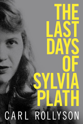 The Last Days Of Sylvia Plath Carl Rollyson