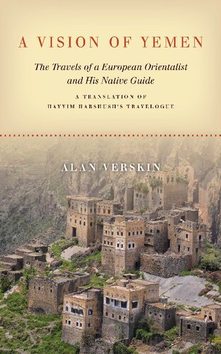 A Vision Of Yemen The Travels Of A European Orientalist And His Native Guide A Translation Of Hayyim Habshushs Travelogue Illustrated Alan Verskin