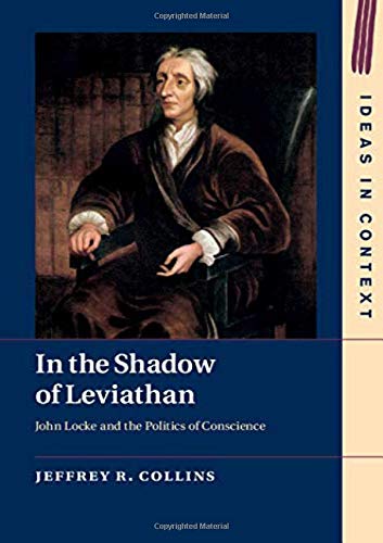 In The Shadow Of Leviathan John Locke And The Politics Of Conscience 127 Ideas In Context Series Number 127 Jeffrey R Collins