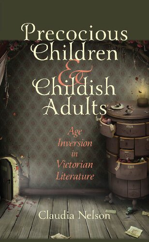 Precocious Children And Childish Adults Age Inversion In Victorian Literature Claudia Nelson