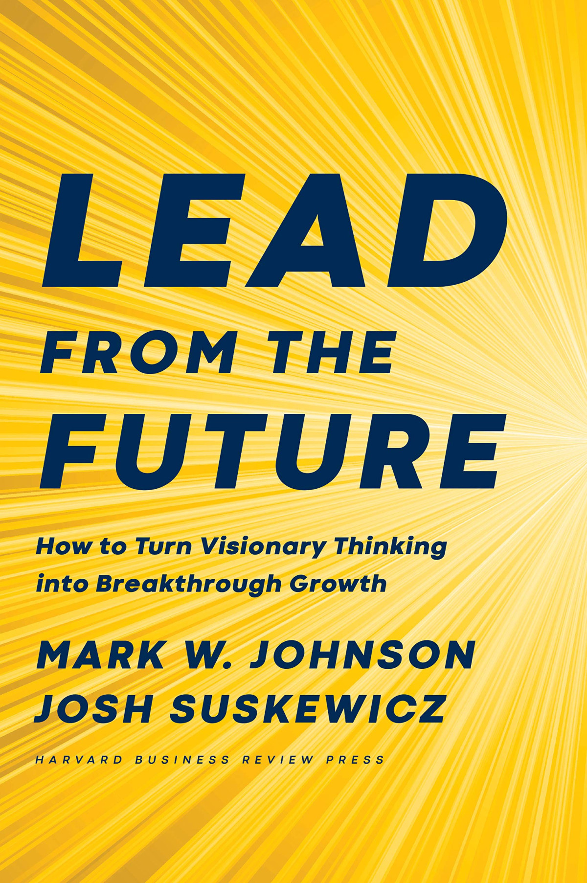 Lead From The Future How To Turn Visionary Thinking Into Breakthrough Growth Illustrated Mark W Johnson