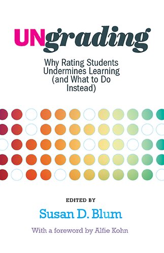 Ungrading Why Rating Students Undermines Learning And What To Do Instead Teaching And Learning In Higher Education Alfie Kohn
