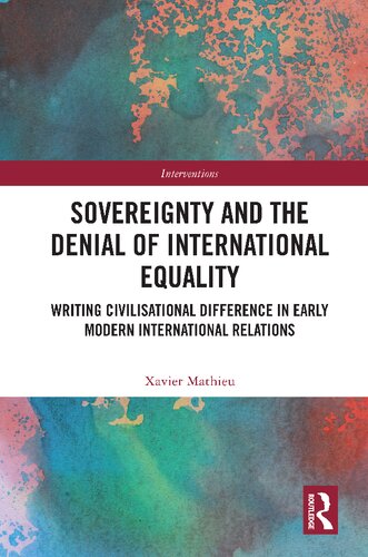 Sovereignty And The Denial Of International Equality Writing Civilisational Difference In Early Modern International Relations Xavier Mathieu