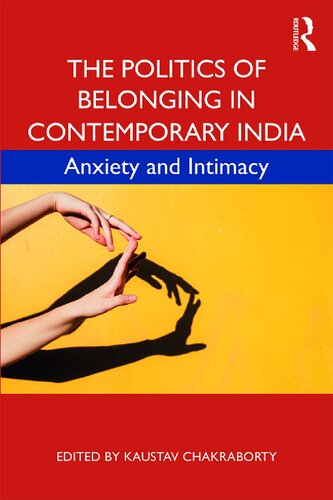 The Politics Of Belonging In Contemporary India Anxiety And Intimacy Kaustav Chakraborty