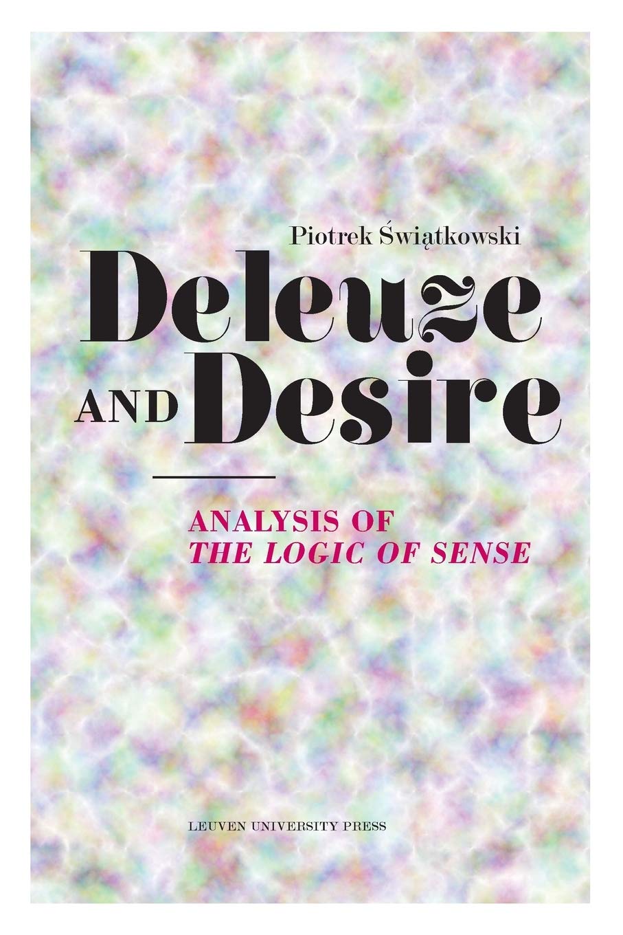 Deleuze And Desire Analysis Of The Logic Of Sense 1st Edition Piotrek Swiatkowski