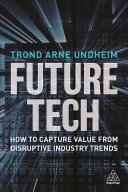 Future Tech How To Capture Value From Disruptive Industry Trends 1st Edition Undheim