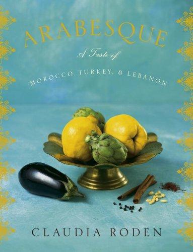 Arabesque A Taste Of Morocco Turkey And Lebanon Claudia Roden