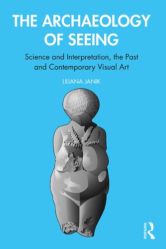 The Archaeology Of Seeing Science And Interpretation The Past And Contemporary Visual Art 1st Edition Liliana Janik
