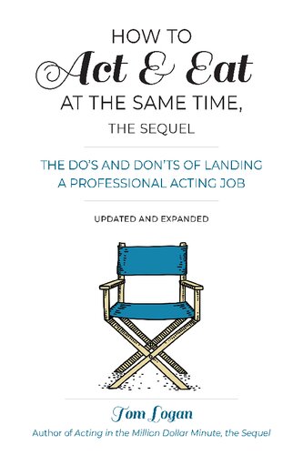 How To Act Eat At The Same Time The Sequel The Dos And Donts Of Landing A Professional Acting Job 2nd Edition Tom Logan