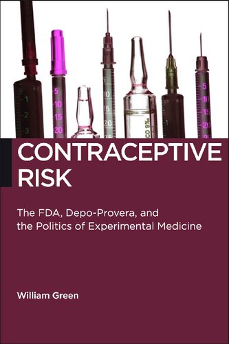 Contraceptive Risk The Fda Depoprovera And The Politics Of Experimental Medicine William Green