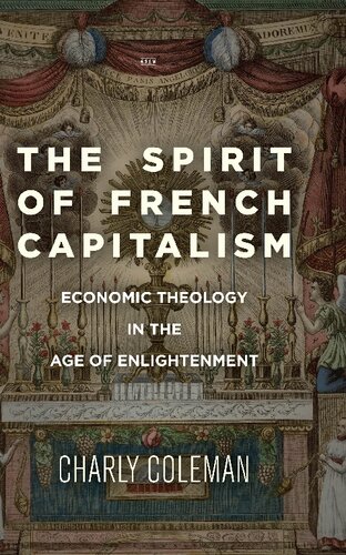 The Spirit Of French Capitalism Economic Theology In The Age Of Enlightenment Charly Coleman