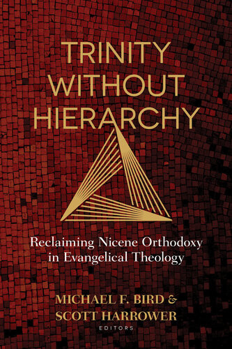 Trinity Without Hierarchy Reclaiming Nicene Orthodoxy In Evangelical Theology Michael Bird