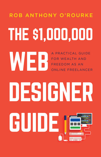 1000000 Web Designer Guide A Practical Guide For Wealth And Freedom As An Online Freelancer Rob Anthony Orourke