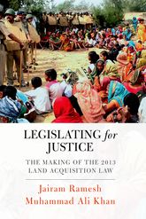 Legislating For Justice The Making Of The 2013 Land Acquisition Law Jairam Ramesh And Muhammad Ali Khan