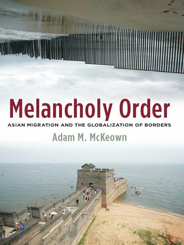 Melancholy Order Asian Migration And The Globalization Of Borders Mckeown
