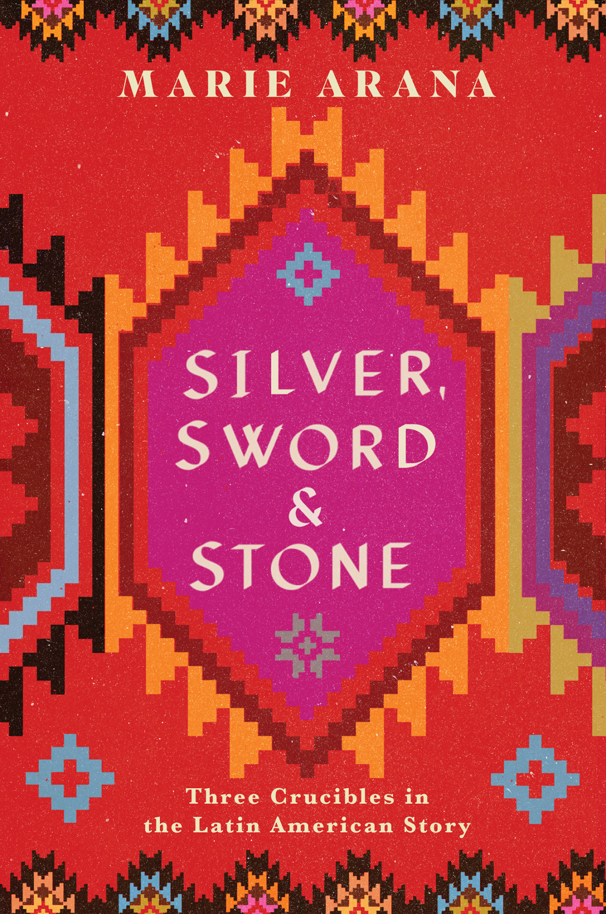Silver Sword And Stone Three Crucibles In The Latin American Story Marie Arana