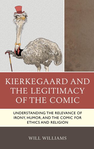 Kierkegaard And The Legitimacy Of The Comic Understanding The Relevance Of Irony Humor And The Comic For Ethics And Religion Will Williams