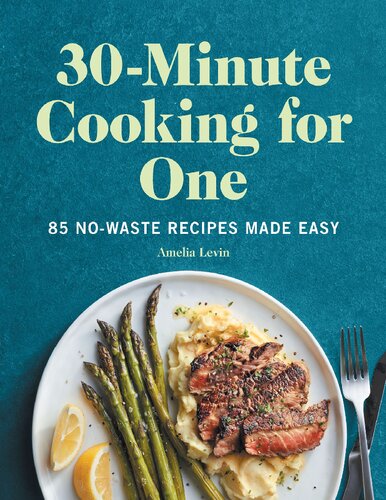 30minute Cooking For One 85 Nowaste Recipes Made Easy 1st Edition Amelia Levin