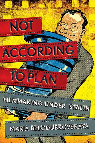 Not According To Plan Filmmaking Under Stalin Illustrated Maria Belodubrovskaya