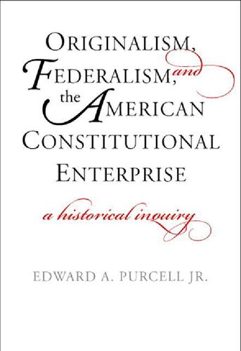 Originalism Federalism And The American Constitutional Enterprise A Historical Inquiry Edward A Purcell Jr