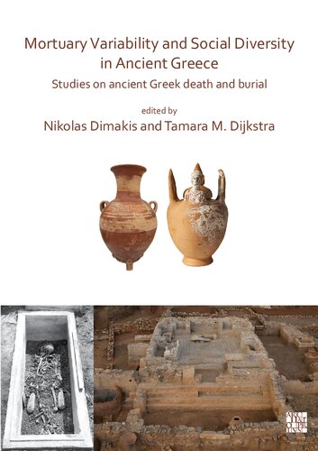 Mortuary Variability And Social Diversity In Ancient Greece Studies On Ancient Greek Death And Burial Nikolas Dimakis And Tamara M Dijkstra