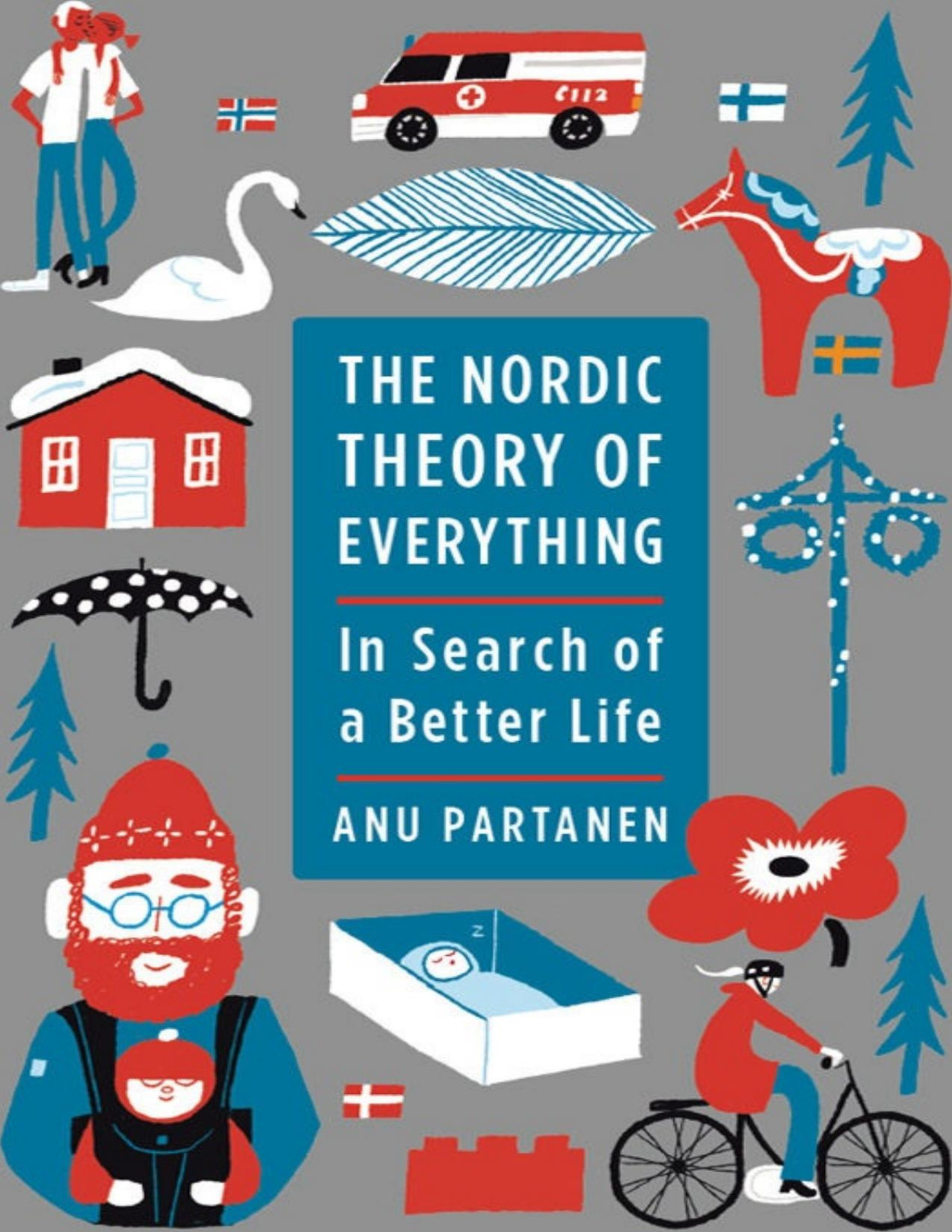 The Nordic Theory Of Everything In Search Of A Better Life Anu Partanen Partanen