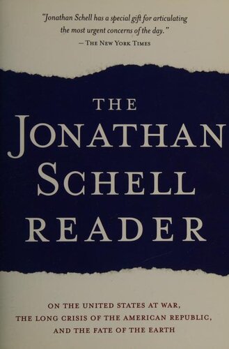 The Jonathan Schell Reader On The United States At War The Long Crisis Of The American Republic And The Fate Of The Earth Jonathan Schell