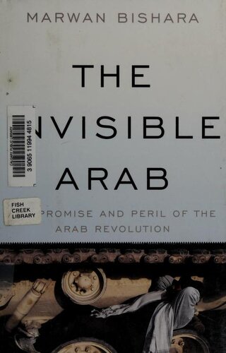 The Invisible Arab The Promise And Peril Of The Arab Revolutions Marwan Bishara