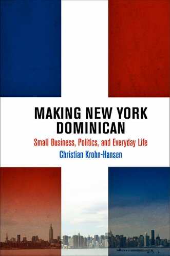 Making New York Dominican Small Business Politics And Everyday Life Christian Krohnhansen