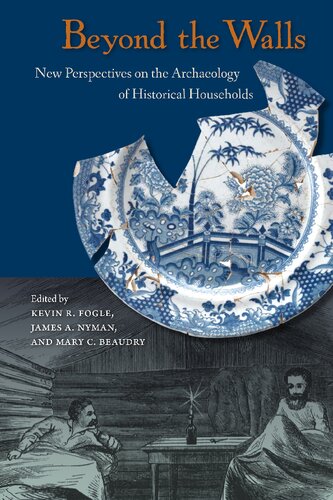 Beyond The Walls New Perspectives On The Archaeology Of Historical Households Kevin R Fogle Editor
