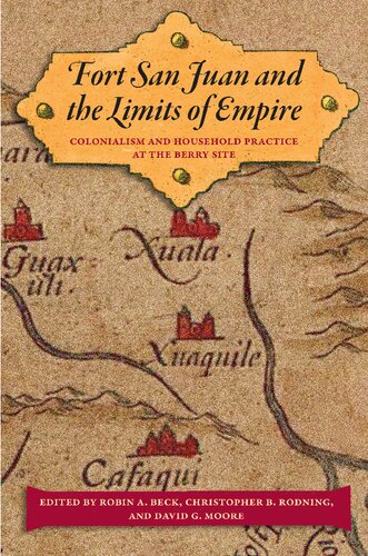Fort San Juan And The Limits Of Empire Colonialism And Household Practice At The Berry Site Robin A Beck Editor