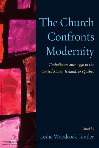 The Church Confronts Modernity Catholicism Since 1950 In The United States Ireland And Quebec Leslie Woodcock Tentler Editor