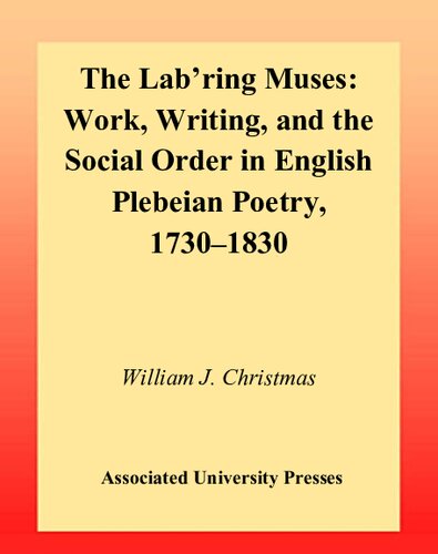 The Labring Muses Work Writing And The Social Order In English Plebeian Poetry William J Christmas